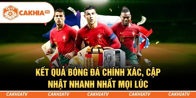 Check nhanh kết quả bóng đá tại CakhiaTV để biết đêm qua đội nhà gáy vang hay trốn nợ.