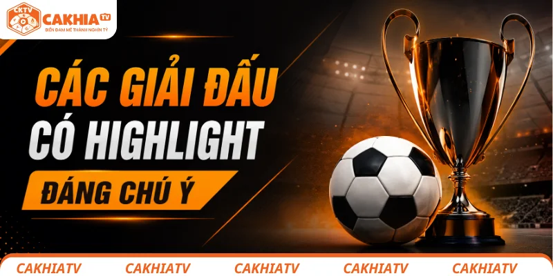 Highlight bóng đá cực nét - Xem lại khoảnh khắc đáng chú ý 3 Các giải đấu có highlight tại CakhiaTV