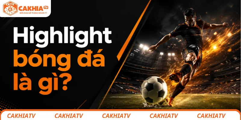 Highlight bóng đá cực nét - Xem lại khoảnh khắc đáng chú ý 1 Tìm hiểu highlight bóng đá là gì